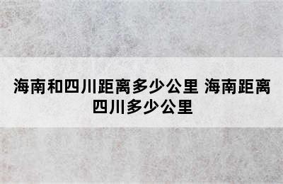 海南和四川距离多少公里 海南距离四川多少公里